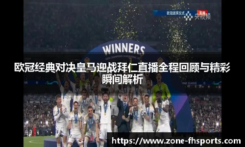 欧冠经典对决皇马迎战拜仁直播全程回顾与精彩瞬间解析